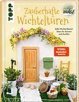 Zauberhafte Wichteltüren: Süße Wichtel-Bastelideen für drinnen und draußen. Von der SPIEGEL Bestseller Autorin Sarah Arabatzis alias @allaroundfamily.de und @allaround.wichtel