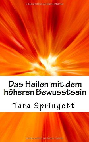 Das Heilen mit dem höheren Bewusstsein: Wie man negative Emotionen, Beziehungsprobleme, chronische Müdigkeit und Schmerzen auf die schnellste Weise heilt