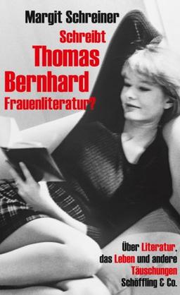 Schreibt Thomas Bernhard Frauenliteratur?: Über Literatur, das Leben und andere Täuschungen