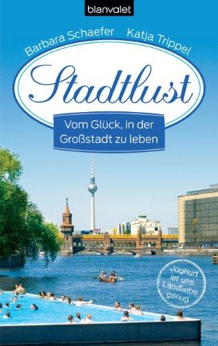 Stadtlust: Vom Glück, in der Großstadt zu leben