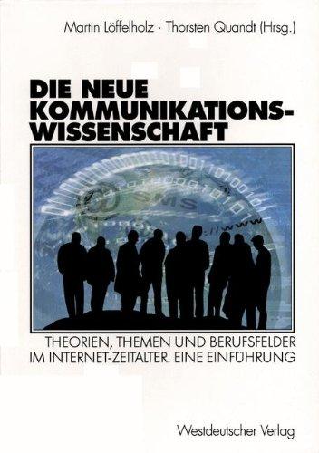 Die Neue Kommunikationswissenschaft: Theorien, Themen und Berufsfelder im Internet-Zeitalter. Eine Einführung