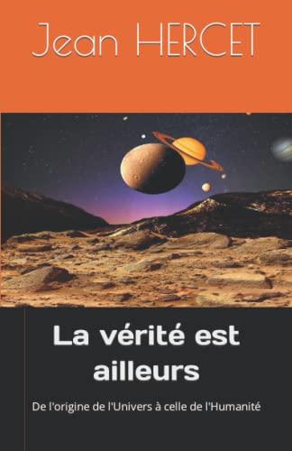 La vérité est ailleurs: De l'origine de l'Univers à celle de l'Humanité