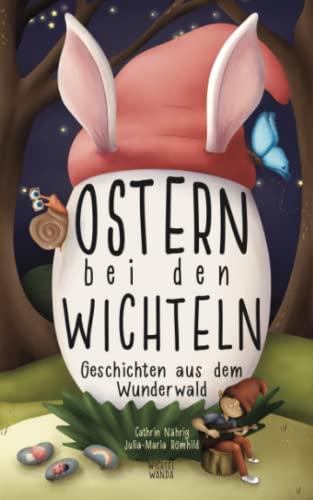 Wichtel Oma Wanda: Ostern bei den Wichteln - 10 spannende Geschichten aus dem Wunderwald über Freundschaft, Mut, Gefühle und Zusammenhalt zur Osterzeit (Wichtel Oma Wanda erzähl doch mal...)