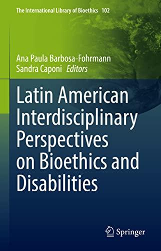 Latin American Interdisciplinary Perspectives on Bioethics and Disabilities (The International Library of Bioethics, 102, Band 102)