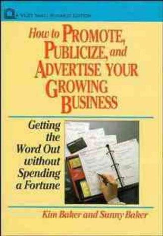 How to Promote, Publicize, and Advertise Your Growing Business: Getting the Word Out Without Spending a Fortune: How to Get the Word Out Without Spending a Fortune