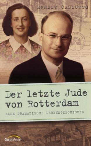 Der letzte Jude von Rotterdam. Die dramatische Lebensgeschichte von Ernest Cassutto