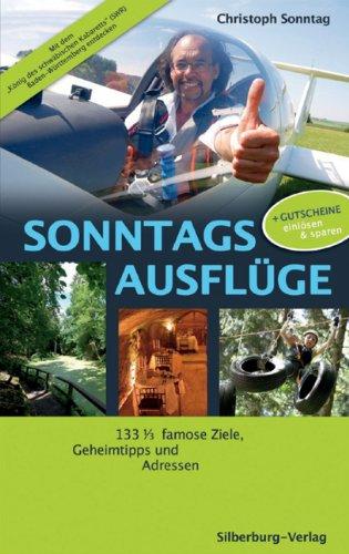 Sonntags Ausflüge: 140 Ziele, Tipps und Adressen in Baden-Württemberg, die glücklich machen