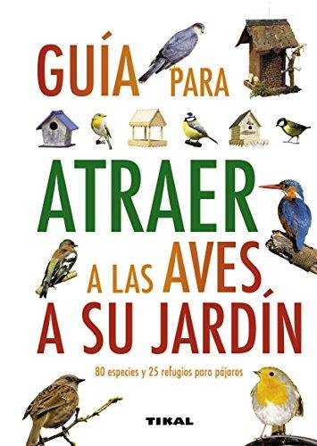 Cómo atraer a las aves de su jardín (Guías Practicas)