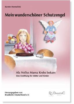 Mein wunderschöner Schutzengel! Als Nellys Mama Krebs bekam: Eine Erzählung für Eltern und Kinder