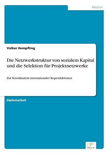 Die Netzwerkstruktur von sozialem Kapital und die Selektion für Projektnetzwerke: Zur Koordination internationaler Koproduktionen