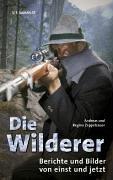 Die Wilderer: Berichte und Bilder von einst und jetzt