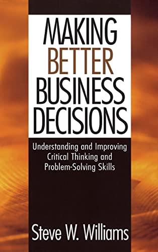 Making Better Business Decisions: Understanding and Improving Critical Thinking and Problem Solving Skills