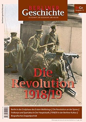 Berliner Geschichte - Zeitschrift für Geschichte und Kultur: Die Revolution 1918/19