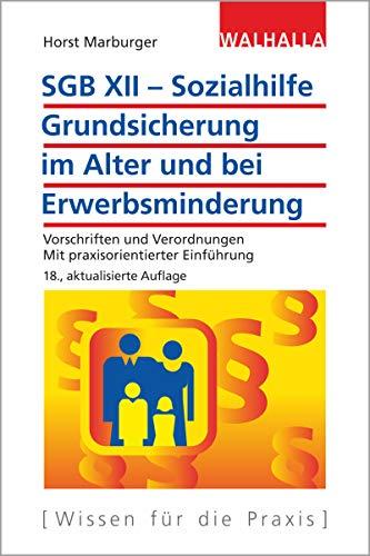 SGB XII - Sozialhilfe: Grundsicherung im Alter und bei Erwerbsminderung: Vorschriften und Verordnungen; Mit praxisorientierter Einführung; Walhalla Rechtshilfen