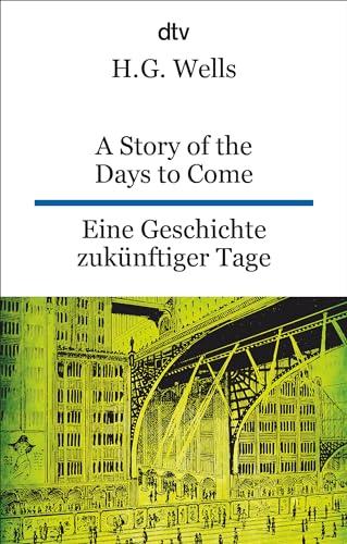 A Story of the Days to Come. Eine Geschichte zukünftiger Tage: dtv zweisprachig für Könner – Englisch