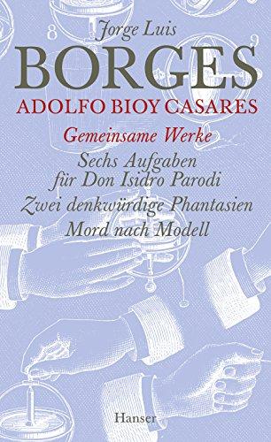 Gesammelte Werke in zwölf Bänden. Band 11: Der gemeinsamen Werke erster Teil: Sechs Aufgaben für Don Isidro Parodi / Zwei denkwürdige Phantasien / Mord nach Modell