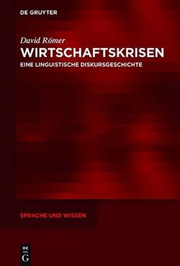 Wirtschaftskrisen: Eine linguistische Diskursgeschichte (Sprache und Wissen (SuW), Band 26)