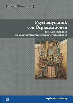 Psychodynamik von Organisationen: Freie Assoziationen zu unbewussten Prozessen in Organisationen (Psyche und Gesellschaft)