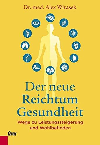 Der neue Reichtum Gesundheit: Wege zu Leistungssteigerung und Wohlbefinden