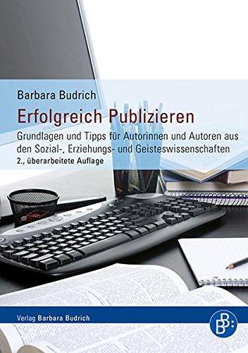 Erfolgreich Publizieren: Grundlagen und Tipps für Autorinnen und Autoren aus den Sozial-, Erziehungs- und Geisteswissenschaften