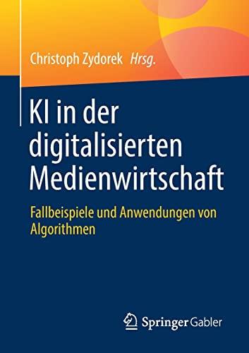 KI in der digitalisierten Medienwirtschaft: Fallbeispiele und Anwendungen von Algorithmen