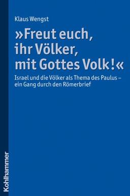 &#34;Freut euch, ihr Völker, mit Gottes Volk!&#34;: Israel und die Völker als Thema des Paulus - ein Gang durch den Römerbrief