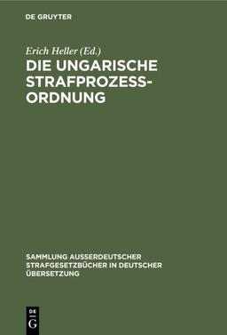 Die Ungarische Strafprozeßordnung: III. Gesetz vom Jahre 1951 durch Gesetz V vom Jahre 1954 modifizierter Text (Sammlung außerdeutscher Strafgesetzbücher in deutscher Übersetzung, 74, Band 74)