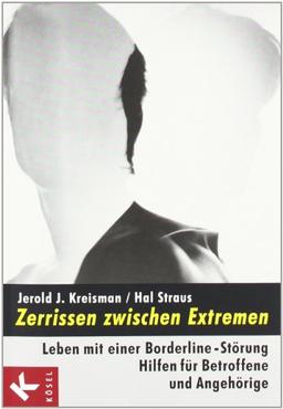 Zerrissen zwischen Extremen: Leben mit einer Borderline-Störung. Hilfen für Betroffene und Angehörige