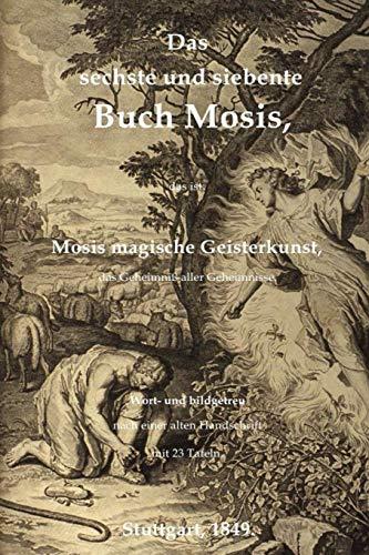 Das sechste und siebente Buch Mosis, das ist: Mosis magische Geisterkunst, das Geheimniß aller Geheimnisse. Wort- und bildgetreu nach einer alten ... Mit 23 Tafeln. (Magische Bibliothek, Band 1)