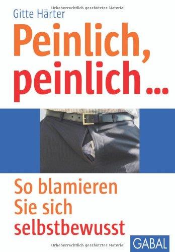 Peinlich, peinlich ...: So blamieren Sie sich selbstbewusst