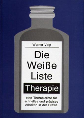 Die weisse Liste - Therapie: Eine Therapieliste für schnelles und präzises Arbeiten in der Praxis