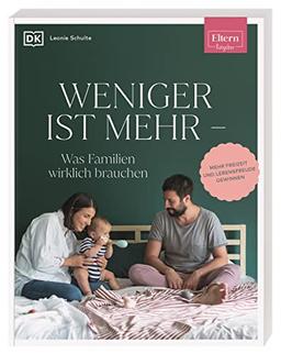 ELTERN-Ratgeber. Weniger ist mehr ― was Familien wirklich brauchen: Mehr Freizeit und Lebensfreude gewinnen