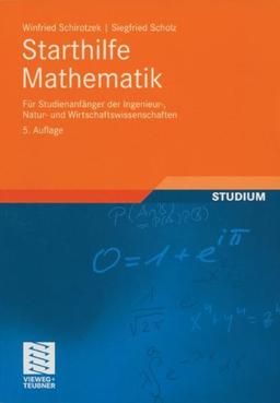 Starthilfe Mathematik: Für Studienanfänger der Ingenieur-, Natur- und Wirtschaftswissenschaften (Mathematik für Ingenieure und Naturwissenschaftler, Ökonomen und Landwirte)