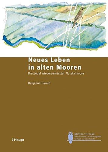 Neues Leben in alten Mooren: Brutvögel wiedervernässter Flusstalmoore (Bristol-Schriftenreihe)