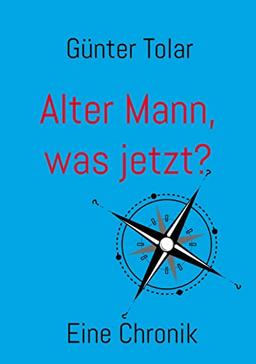 Alter Mann, was jetzt?: Eine Chronik