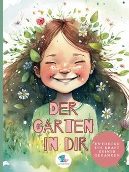 Der Garten in Dir: Entdecke die Kraft Deiner Gedanken