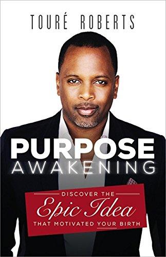 Purpose Awakening: Discover the Epic Idea that Motivated Your Birth