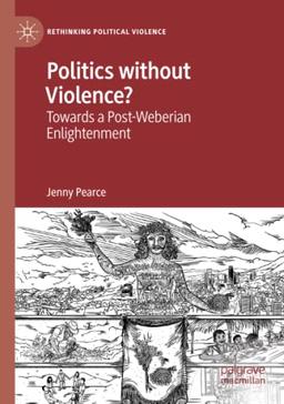 Politics without Violence?: Towards a Post-Weberian Enlightenment (Rethinking Political Violence)