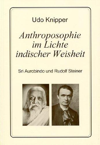 Anthroposophie im Lichte indischer Weisheit. Sri Aurobindo und Rudolf Steiner