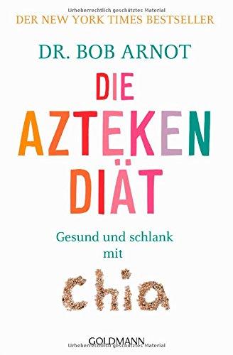 Die Aztekendiät: Gesund und schlank mit Chia - Der New York Times Bestseller -