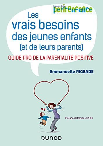 Les vrais besoins des jeunes enfants (et de leurs parents) : guide pro de la parentalité positive