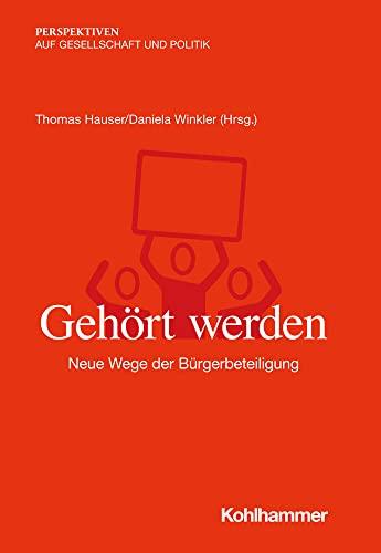 Gehört werden: Neue Wege der Bürgerbeteiligung (Perspektiven auf Gesellschaft und Politik)