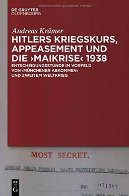 Hitlers Kriegskurs, Appeasement und die "Maikrise" 1938: Entscheidungsstunde im Vorfeld von "Münchener Abkommen" und Zweitem Weltkrieg