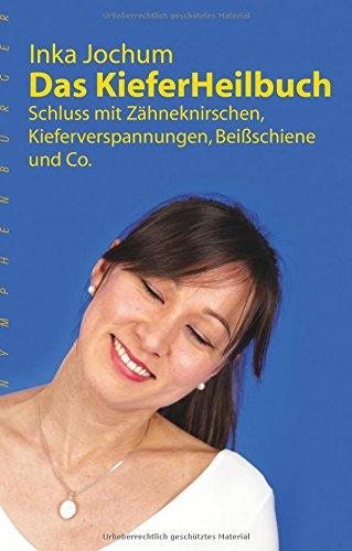 Das KieferHeilbuch: Schluss mit Zähneknirschen,Kieferverspannungen, Beißschiene und Co.