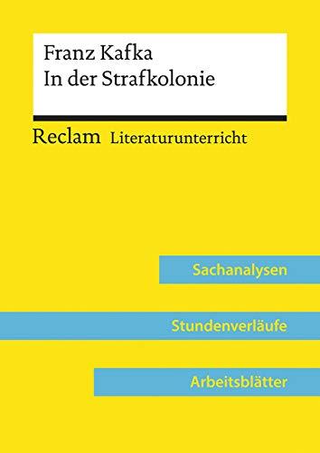 Franz Kafka: In der Strafkolonie (Lehrerband): Reclam Literaturunterricht: Sachanalysen, Stundenverläufe, Arbeitsblätter