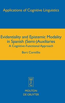 Evidentiality and Epistemic Modality in Spanish (Semi-)Auxiliaries: A Cognitive-Functional Approach (Applications of Cognitive Linguistics [ACL], 5)