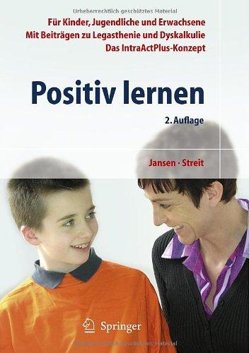 Positiv lernen: Für Kinder, Jugendliche und Erwachsene. Mit Beiträgen zu Legasthenie und Dyskalkulie. Das IntraActPlus-Konzept