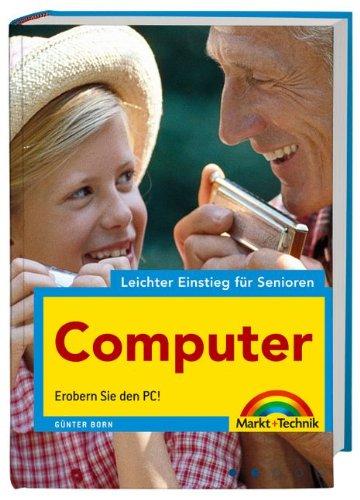 Computer - leichter Einstieg für Senioren - leicht verständlich erklärt: Erobern Sie den PC!