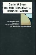 Die Mutterschaftskonstellation: Eine vergleichende Darstellung verschiedener Formen der Mutter-Kind-Psychotherapie