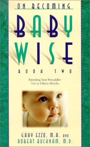 On Becoming Babywise: Parenting Your Pre-Toddler 5 to 12 Months